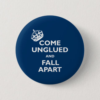 Come Unglued and Fall Apart Pinback Button