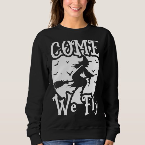 Come We Fly Witch Flying Halloween Sweatshirt