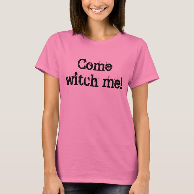 Come witch me funny pun T-Shirt (Front)