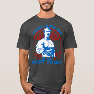 Come With Me If You Want To Lift 11 T-Shirt