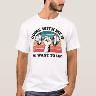 Come with me if you want to lift  T-Shirt