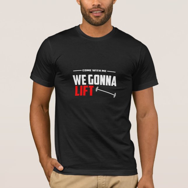 Come With Me We Gonna Lift - Gym T-Shirt (Front)