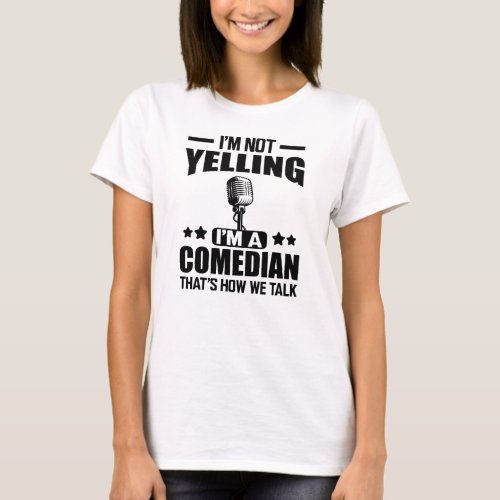Comedian _ Im not yelling Im a comedian T_Shirt
