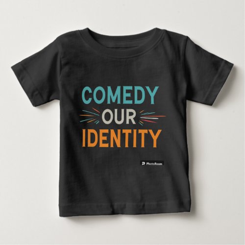 Comedy Our Identity Baby T_Shirt