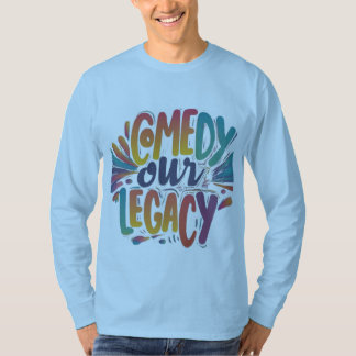 Comedy our legacy t-shirt