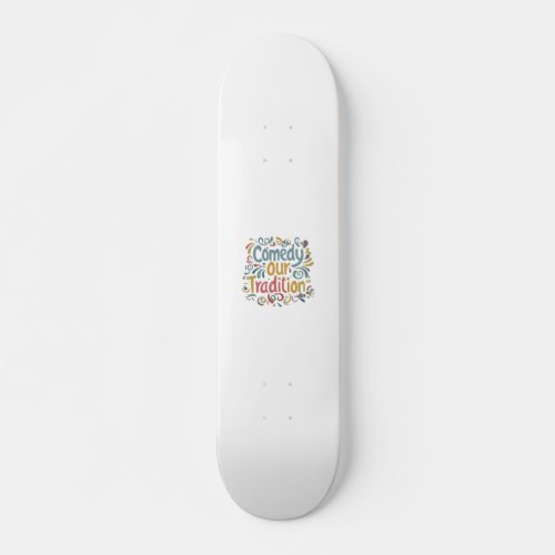 Comedy Our Tradition Skateboard