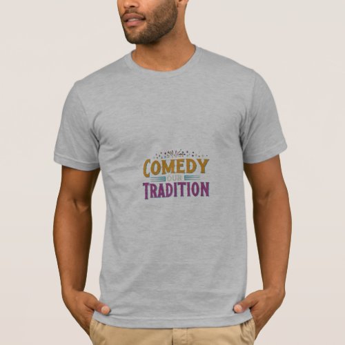 Comedy our tradition T_Shirt