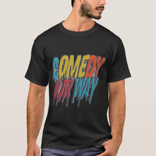 Comedy our way text design t_shirt 
