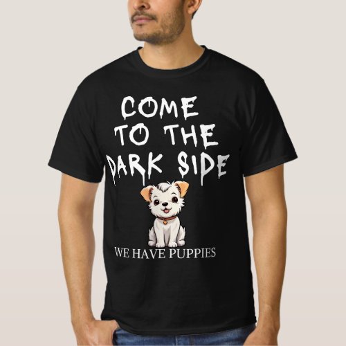 Comes To The Dark Side We Have Puppies T_Shirt