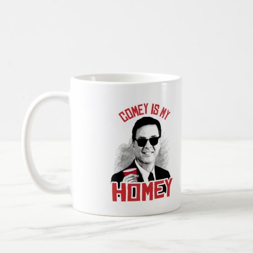 COMEY IS MY HOMEY _ _  COFFEE MUG