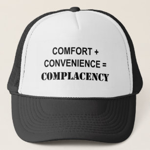 Comfort + Convenience = Complacency Trucker Hat