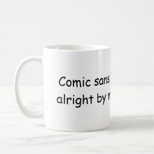 Comic sans is alright by me coffee mug