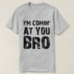 Comin At You Bro T-Shirt