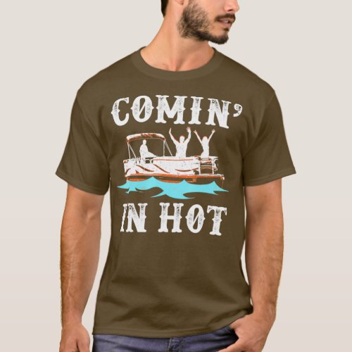 Comin In Hot Funny Pontoon Boat River Lake Boating T_Shirt