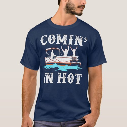 Comin In Hot Funny Pontoon Boat River Lake Gift T_Shirt
