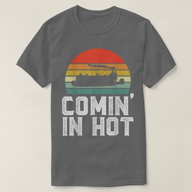 Comin In Hot Funny Pontoon Captain Boat Boating Lo T-Shirt (Design Front)