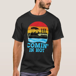 Comin In Hot Lake Party Pontoon Boating Pontoon T-Shirt