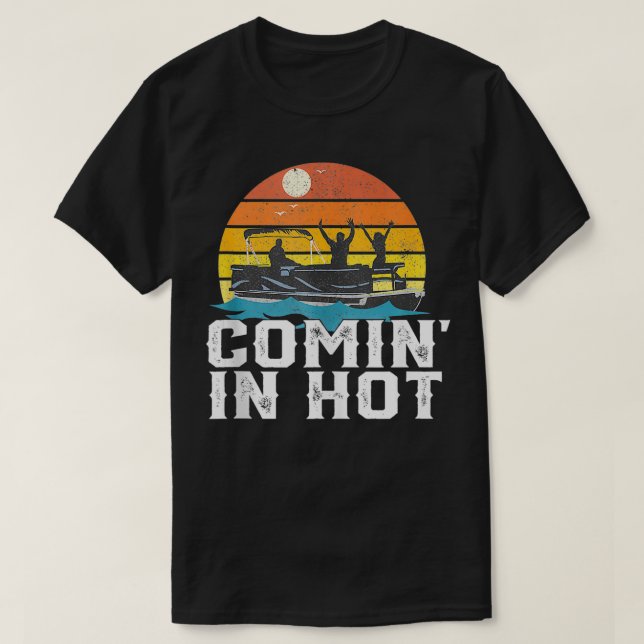 Comin In Hot Pontoon Boat Funny Boating Lake Gift  T-Shirt (Design Front)