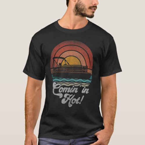 Comin In Hot  Pontoon Boat Owner Boating Lake Life T_Shirt