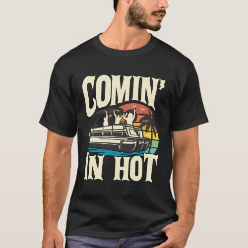 Comin In Hot Pontoon Boat Pontooning Party Boat T_Shirt