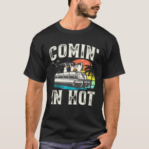Comin In Hot - Pontoon Boat Pontooning Party Boat T-Shirt
