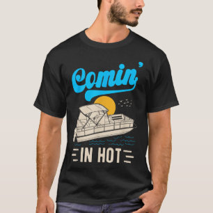 Comin In Hot Pontoon Boat Summer Party Drinking Bo T-Shirt