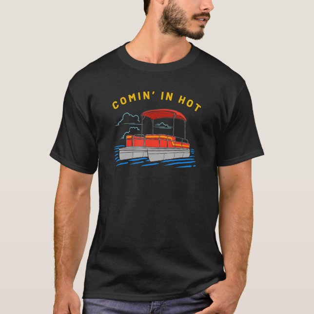 Comin' In Hot Pontooning  Pontoon Boat T-Shirt (Front)