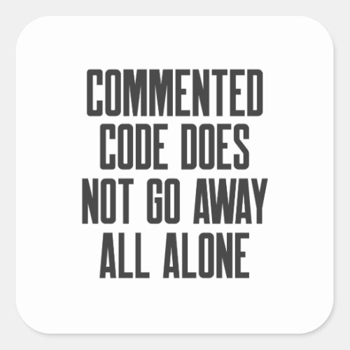 Commented Code Does Not Go Away All Alone Square Sticker