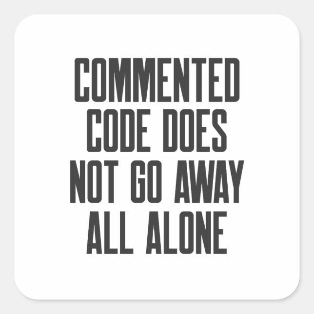 Commented Code Does Not Go Away All Alone Square Sticker (Front)