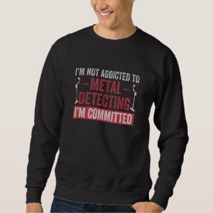 Committed To Metal Detecting Funny Metal Detectori Sweatshirt
