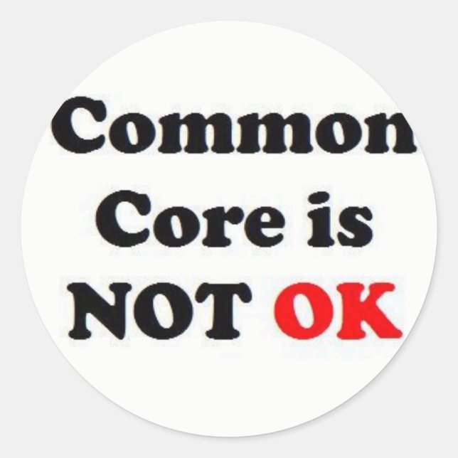 Common Core is NOT OK! Classic Round Sticker (Front)