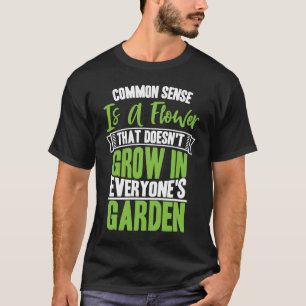 Common Sense A Flower That Doesn't Grow In Everyon T-Shirt