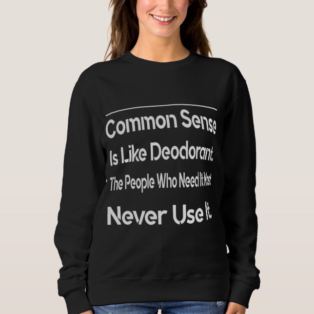 Common Sense Is Like Deodorant  Humorous Sweatshirt (Front)