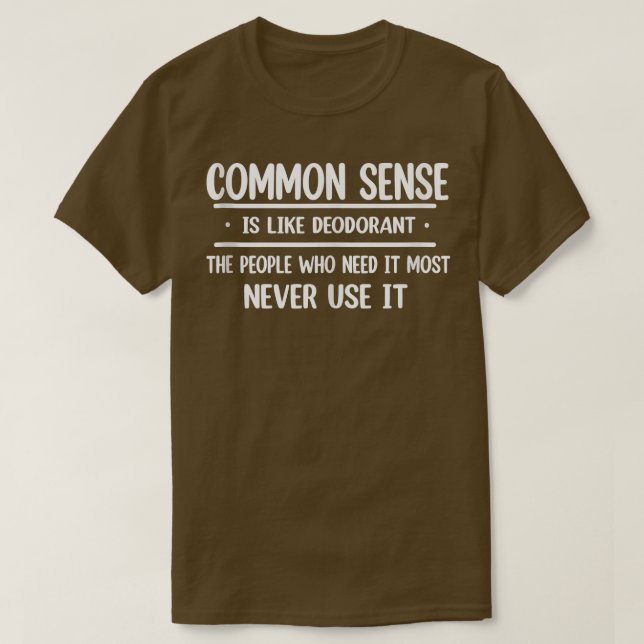 Common Sense Is Like Deodorant  Novelty Sarcastic  T-Shirt (Design Front)