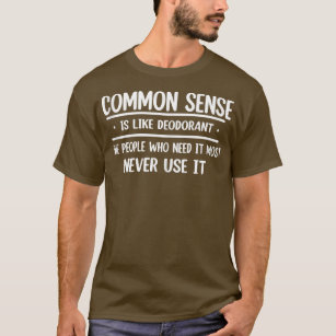 Common Sense Is Like Deodorant  Novelty Sarcastic  T-Shirt