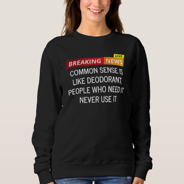 Common Sense Is Like Deodorant People Who Need It  Sweatshirt (Front)