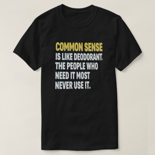 COMMON SENSE IS LIKE DEODORANT T_Shirt