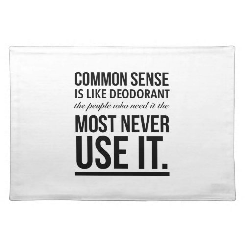 Common sense is like deodorant the people who nee cloth placemat