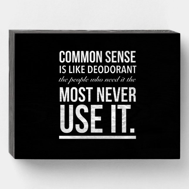 Common sense is like deodorant, the people wooden box sign (Front Horizontal)