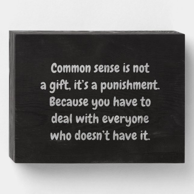 Common sense is not a gift. wooden box sign (Front Horizontal)