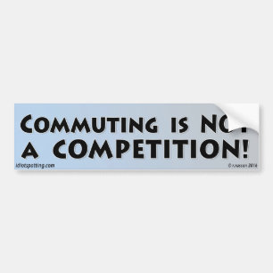 Commuting is NOT a Competition! Bumper Sticker