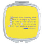 We have found a missing shoe
 And all of us forgive my shoes
 Tee looks good as well and all
 Every time I see yourselves
 Really really good and awesome  Compact Mirror