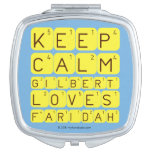 Keep 
 Calm 
 Gilbert 
 Loves 
 Faridah   Compact Mirror