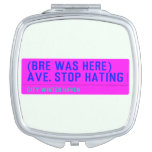 (Bre was here) ave. stop hating  Compact Mirror