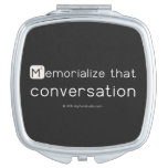 Memorialize that 
 conversation  Compact Mirror