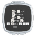 We Love
 Because
 He First 
 Loved Us
 1 John 4:19  Compact Mirror