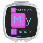 Whatssupp
 My
 Friend ?  Compact Mirror