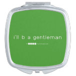 i'll b a gentleman  Compact Mirror