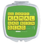 bE happy..... :)
     Kamal
 has been
 dead..... :'(  Compact Mirror