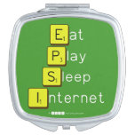 Eat
 Play
 Sleep
 Internet  Compact Mirror